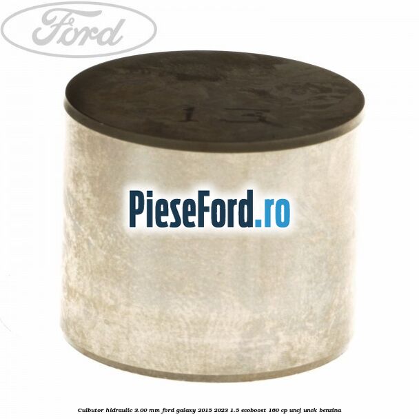 Culbutor hidraulic 3.00 mm Ford Galaxy 2015-2023 1.5 EcoBoost 160 cp UNCJ, UNCK benzina