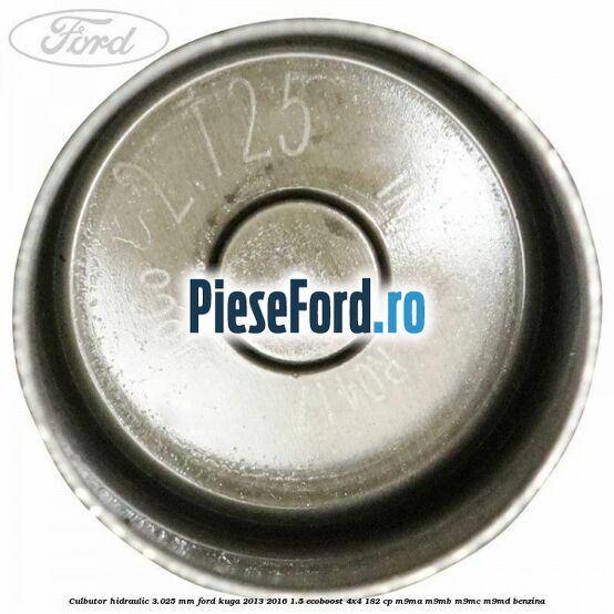 Culbutor hidraulic 3.025 mm Ford Kuga 2013-2016 1.5 EcoBoost 4x4 182 cp Culbutor hidraulic 3.025 mm Ford Kuga 2013-2016 1.5 EcoBoost 4x4 182 cp M9MA, M9MB, M9MC, M9MD benzina
