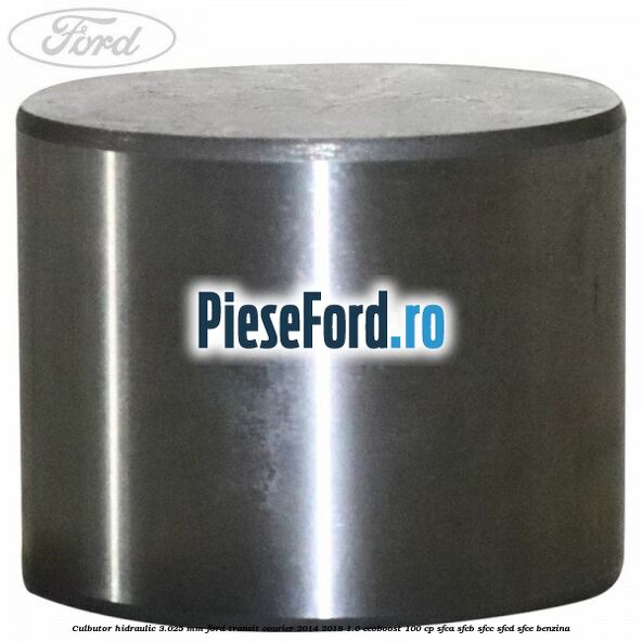 Culbutor hidraulic 3.025 mm Ford Transit Courier 2014-2018 1.0 EcoBoost 100 cp SFCA, SFCB, SFCC, SFCD, SFCE benzina