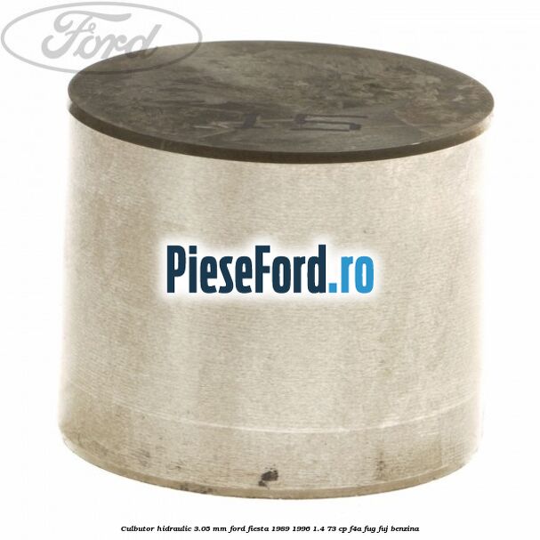 Culbutor hidraulic 3.05 mm Ford Fiesta 1989-1996 1.4 73 cp F4A, FUG, FUJ benzina