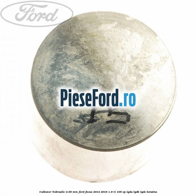 Culbutor hidraulic 3.05 mm Ford Focus 2014-2018 1.6 Ti 105 cp IQDA, IQDB, IQDC benzina