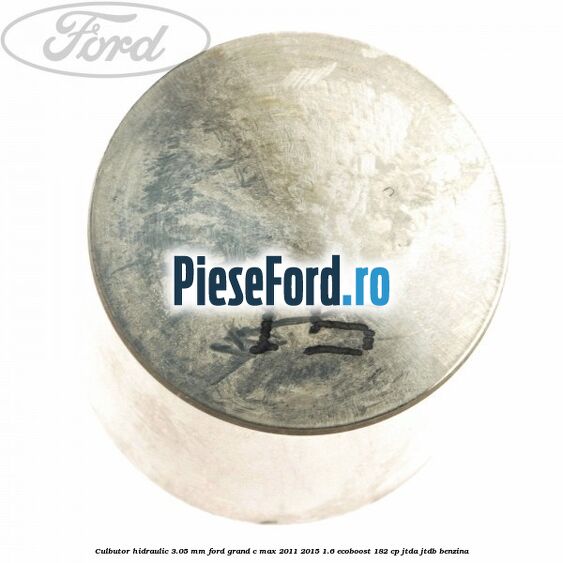 Culbutor hidraulic 3.05 mm Ford Grand C-Max 2011-2015 1.6 EcoBoost 182 cp Culbutor hidraulic 3.05 mm Ford Grand C-Max 2011-2015 1.6 EcoBoost 182 cp JTDA, JTDB benzina