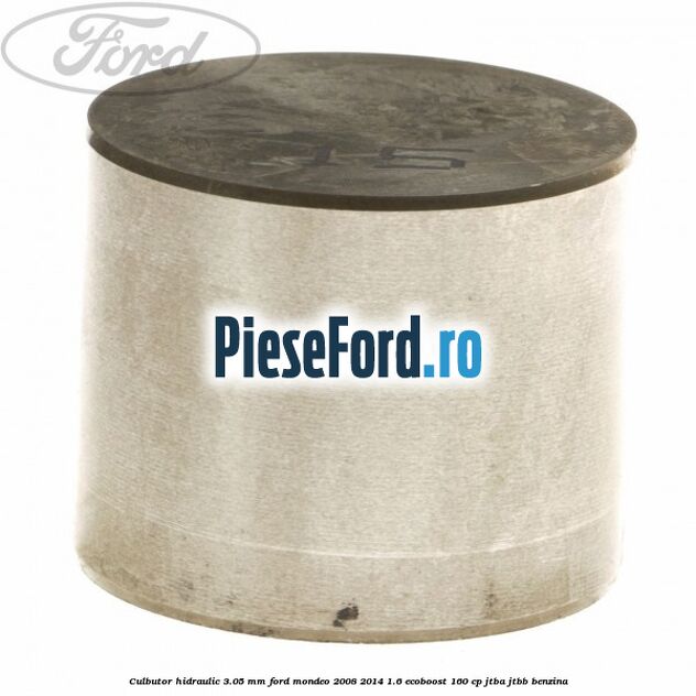 Culbutor hidraulic 3.05 mm Ford Mondeo 2008-2014 1.6 EcoBoost 160 cp Culbutor hidraulic 3.05 mm Ford Mondeo 2008-2014 1.6 EcoBoost 160 cp JTBA, JTBB benzina