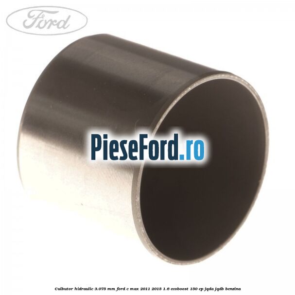 Culbutor hidraulic 3.075 mm Ford C-Max 2011-2015 1.6 EcoBoost 150 cp Culbutor hidraulic 3.075 mm Ford C-Max 2011-2015 1.6 EcoBoost 150 cp JQDA, JQDB benzina