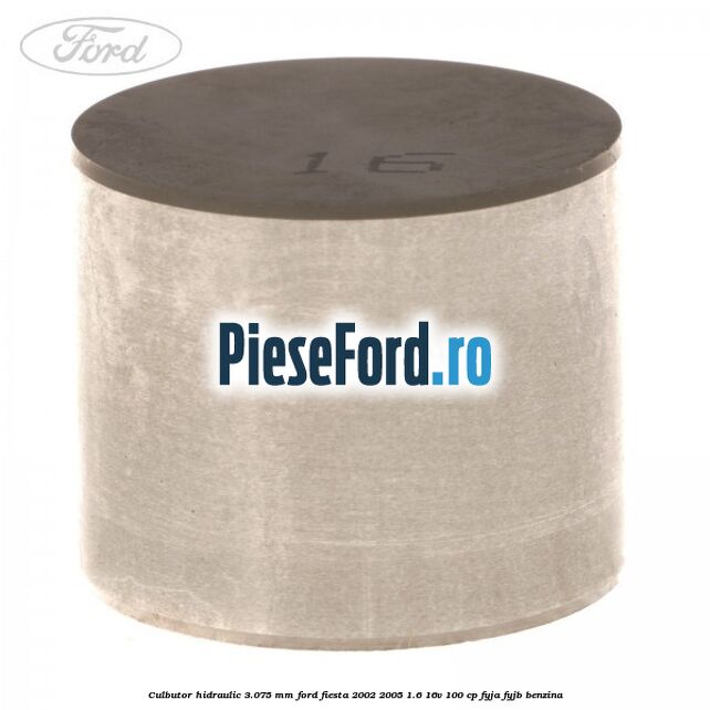 Culbutor hidraulic 3.075 mm Ford Fiesta 2002-2005 1.6 16V 100 cp FYJA, FYJB benzina