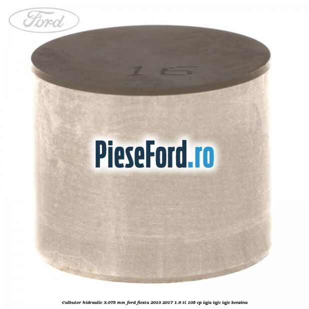 Culbutor hidraulic 3.075 mm Ford Fiesta 2013-2017 1.6 Ti 105 cp IQJA, IQJC, IQJE benzina