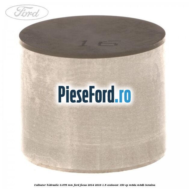Culbutor hidraulic 3.075 mm Ford Focus 2014-2018 1.5 EcoBoost 150 cp Culbutor hidraulic 3.075 mm Ford Focus 2014-2018 1.5 EcoBoost 150 cp M8DA, M8DB benzina