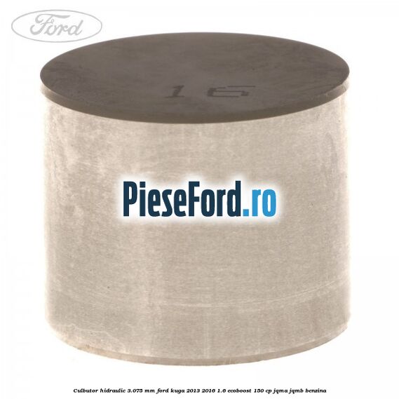 Culbutor hidraulic 3.075 mm Ford Kuga 2013-2016 1.6 EcoBoost 150 cp JQMA, JQMB benzina