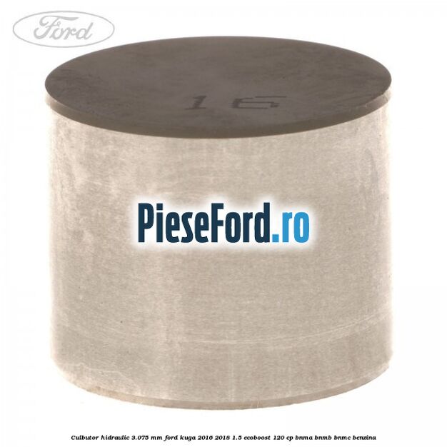 Culbutor hidraulic 3.075 mm Ford Kuga 2016-2018 1.5 EcoBoost 120 cp Culbutor hidraulic 3.075 mm Ford Kuga 2016-2018 1.5 EcoBoost 120 cp BNMA, BNMB, BNMC benzina