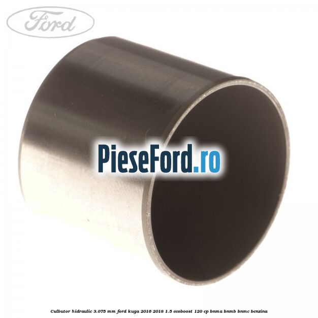 Culbutor hidraulic 3.075 mm Ford Kuga 2016-2018 1.5 EcoBoost 120 cp Culbutor hidraulic 3.075 mm Ford Kuga 2016-2018 1.5 EcoBoost 120 cp BNMA, BNMB, BNMC benzina