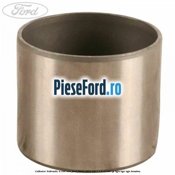 Culbutor hidraulic 3.100 mm Ford Fiesta 2013-2017 1.6 Ti 105 cp IQJA, IQJC, IQJE benzina