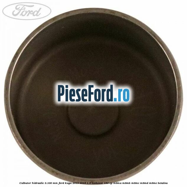 Culbutor hidraulic 3.100 mm Ford Kuga 2013-2016 1.5 EcoBoost 150 cp M8MA, M8MB, M8MC, M8MD, M8ME benzina