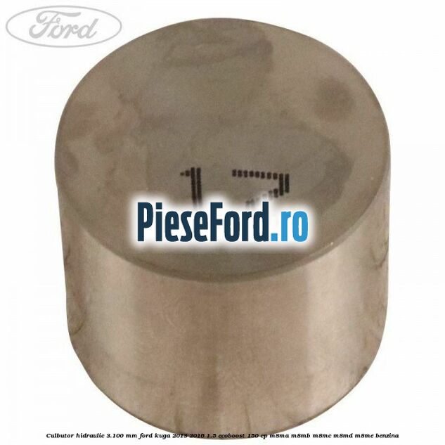 Culbutor hidraulic 3.100 mm Ford Kuga 2013-2016 1.5 EcoBoost 150 cp M8MA, M8MB, M8MC, M8MD, M8ME benzina
