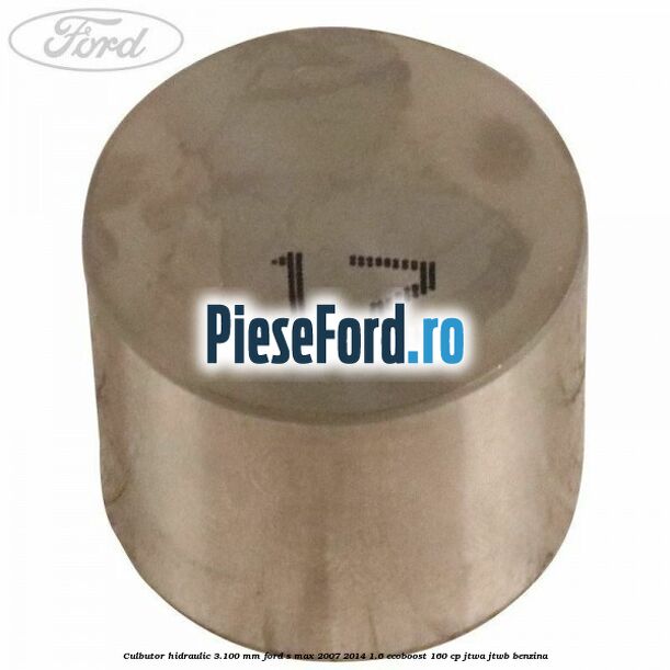Culbutor hidraulic 3.100 mm Ford S-Max 2007-2014 1.6 EcoBoost 160 cp JTWA, JTWB benzina
