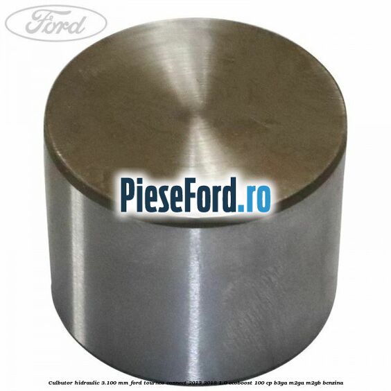 Culbutor hidraulic 3.100 mm Ford Tourneo Connect 2013-2018 1.0 EcoBoost 100 cp Culbutor hidraulic 3.100 mm Ford Tourneo Connect 2013-2018 1.0 EcoBoost 100 cp B3GA, M2GA, M2GB benzina