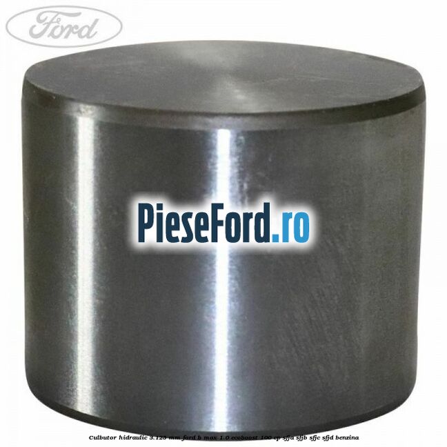 Culbutor hidraulic 3.125 mm Ford B-Max 1.0 EcoBoost 100 cp SFJA, SFJB, SFJC, SFJD benzina