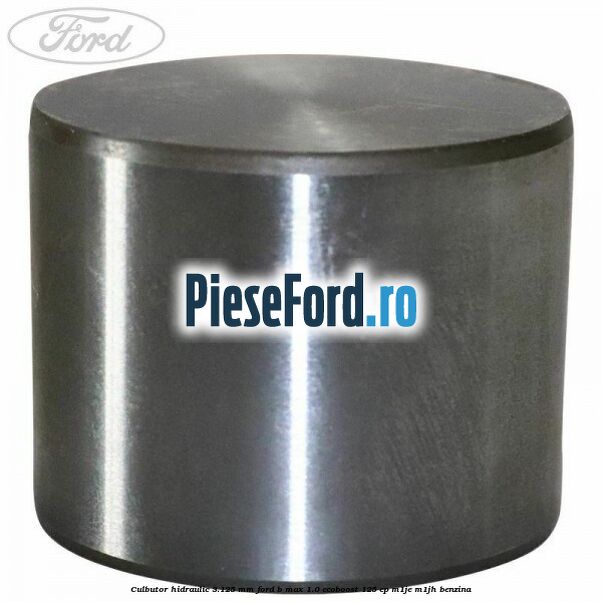 Culbutor hidraulic 3.125 mm Ford B-Max 1.0 EcoBoost 125 cp M1JE, M1JH benzina