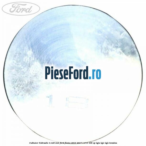 Culbutor hidraulic 3.125 mm Ford Fiesta 2013-2017 1.6 Ti 105 cp IQJA, IQJC, IQJE benzina