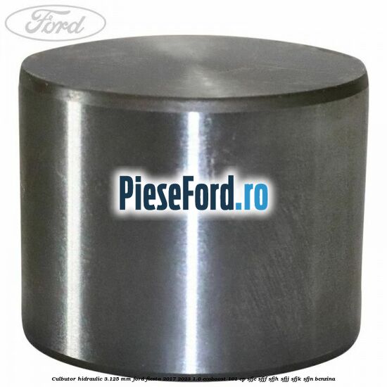Culbutor hidraulic 3.125 mm Ford Fiesta 2017-2023 1.0 EcoBoost 101 cp SFJE, SFJF, SFJH, SFJJ, SFJK, SFJN benzina