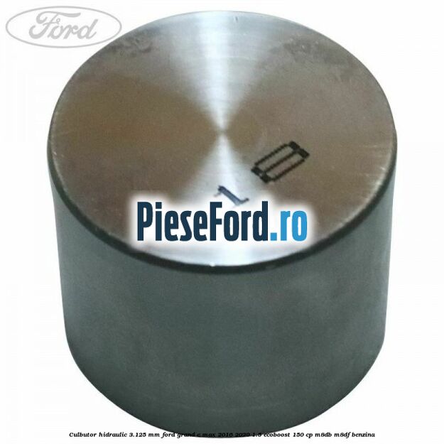 Culbutor hidraulic 3.125 mm Ford Grand C-Max 2016-2020 1.5 EcoBoost 150 cp M8DB, M8DF benzina