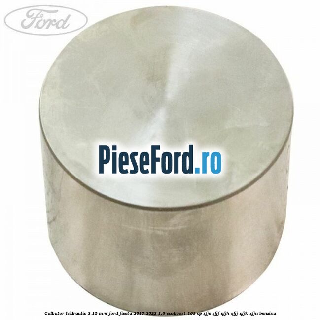 Culbutor hidraulic 3.15 mm Ford Fiesta 2017-2023 1.0 EcoBoost 101 cp SFJE, SFJF, SFJH, SFJJ, SFJK, SFJN benzina