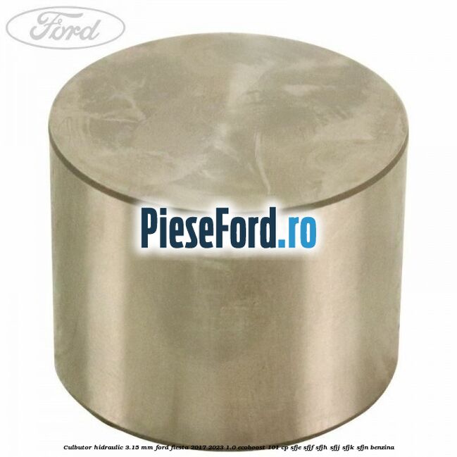 Culbutor hidraulic 3.15 mm Ford Fiesta 2017-2023 1.0 EcoBoost 101 cp SFJE, SFJF, SFJH, SFJJ, SFJK, SFJN benzina