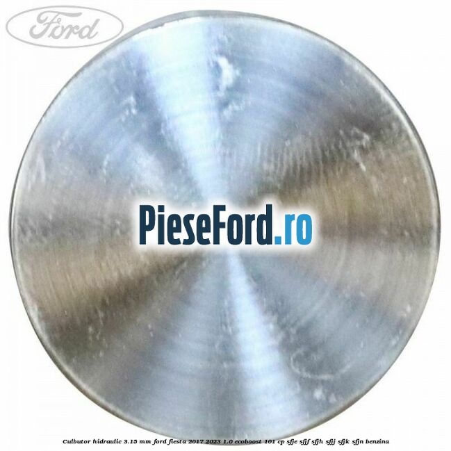 Culbutor hidraulic 3.15 mm Ford Fiesta 2017-2023 1.0 EcoBoost 101 cp SFJE, SFJF, SFJH, SFJJ, SFJK, SFJN benzina