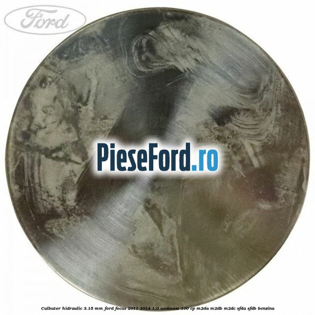 Culbutor hidraulic 3.15 mm Ford Focus 2011-2014 1.0 EcoBoost 100 cp Culbutor hidraulic 3.15 mm Ford Focus 2011-2014 1.0 EcoBoost 100 cp M2DA, M2DB, M2DC, SFDA, SFDB benzina