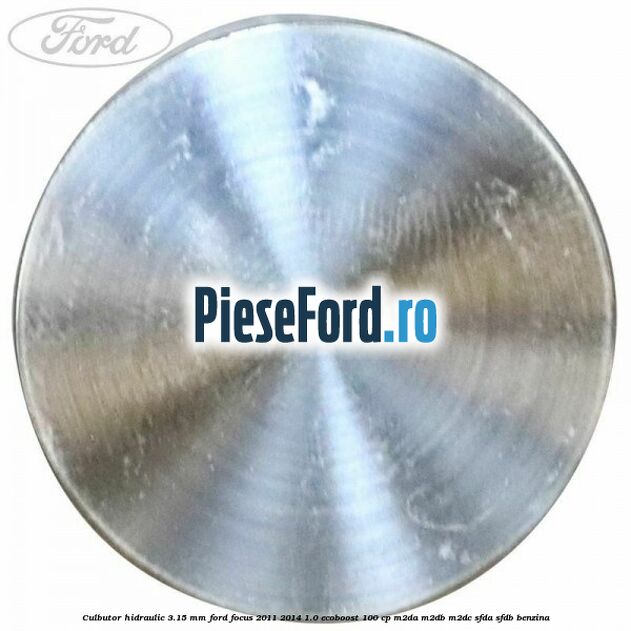 Culbutor hidraulic 3.15 mm Ford Focus 2011-2014 1.0 EcoBoost 100 cp M2DA, M2DB, M2DC, SFDA, SFDB benzina