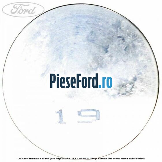 Culbutor hidraulic 3.15 mm Ford Kuga 2013-2016 1.5 EcoBoost 150 cp Culbutor hidraulic 3.15 mm Ford Kuga 2013-2016 1.5 EcoBoost 150 cp M8MA, M8MB, M8MC, M8MD, M8ME benzina