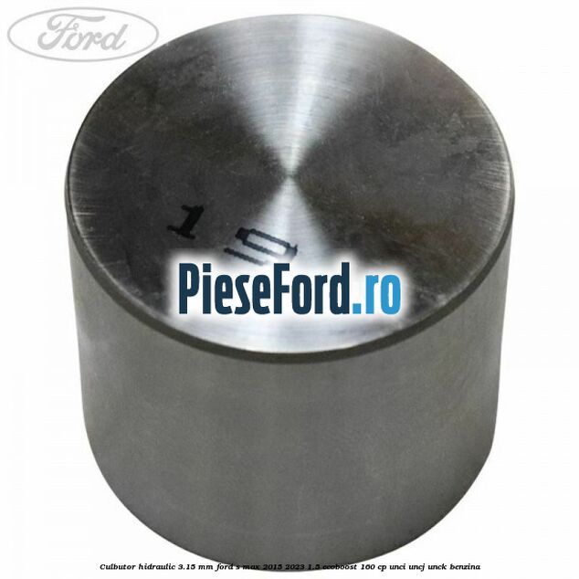 Culbutor hidraulic 3.15 mm Ford S-Max 2015-2023 1.5 EcoBoost 160 cp UNCI, UNCJ, UNCK benzina