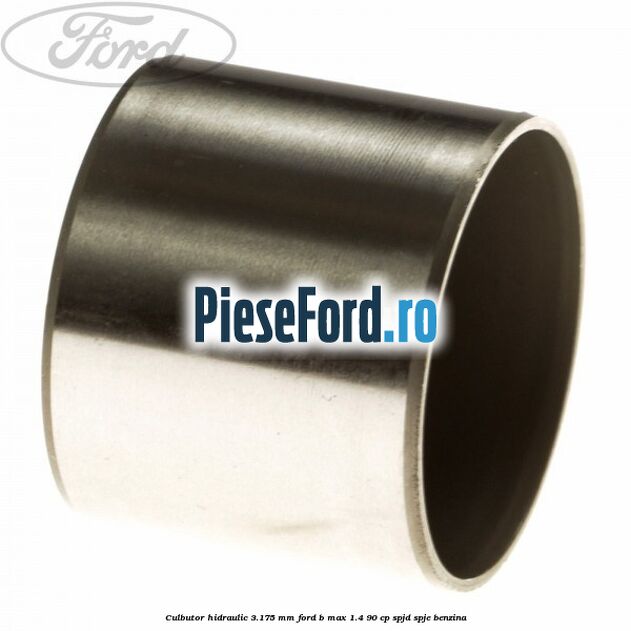 Culbutor hidraulic 3.175 mm Ford B-Max 1.4 90 cp SPJD, SPJE benzina