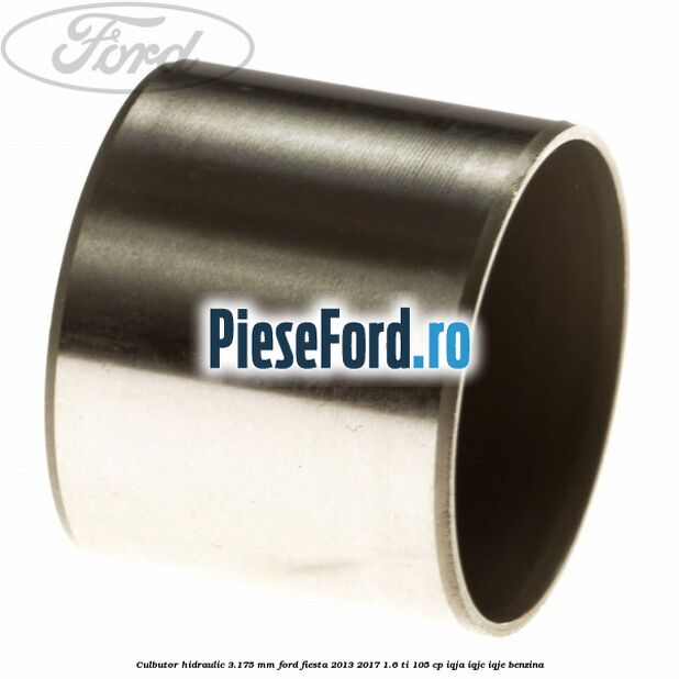 Culbutor hidraulic 3.175 mm Ford Fiesta 2013-2017 1.6 Ti 105 cp IQJA, IQJC, IQJE benzina