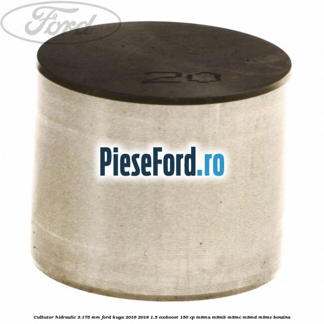 Culbutor hidraulic 3.175 mm Ford Kuga 2016-2018 1.5 EcoBoost 150 cp M8MA, M8MB, M8MC, M8MD, M8ME benzina