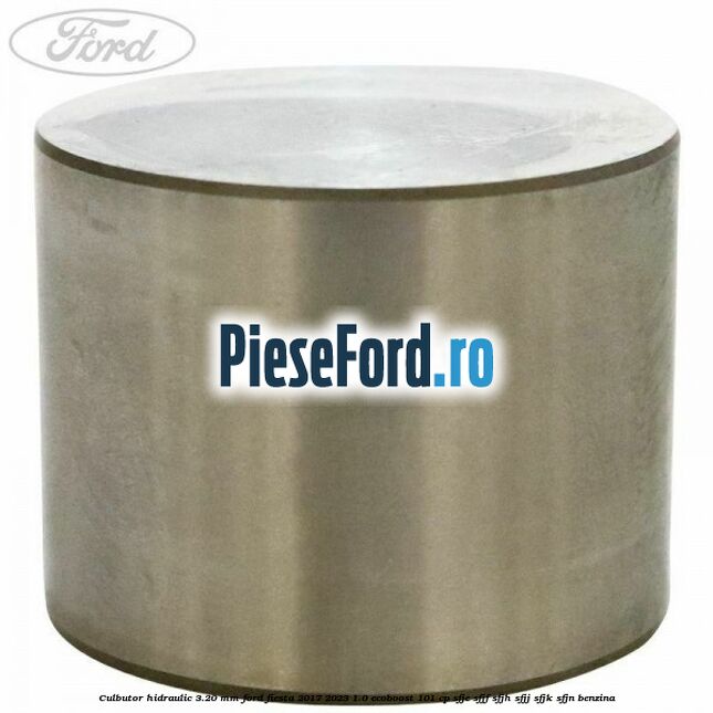 Culbutor hidraulic 3.20 mm Ford Fiesta 2017-2023 1.0 EcoBoost 101 cp Culbutor hidraulic 3.20 mm Ford Fiesta 2017-2023 1.0 EcoBoost 101 cp SFJE, SFJF, SFJH, SFJJ, SFJK, SFJN benzina