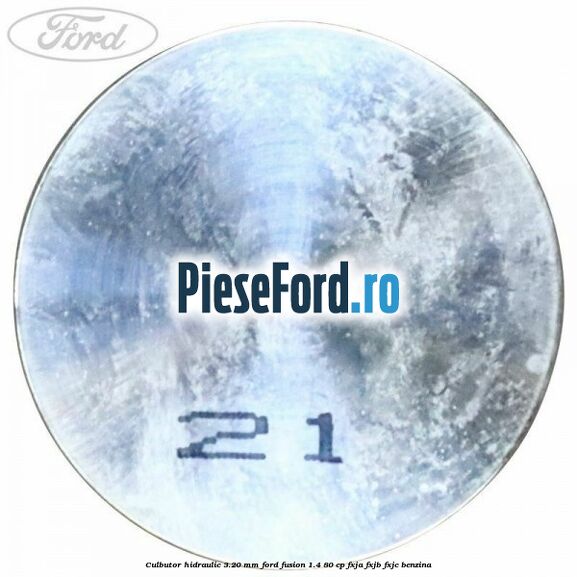 Culbutor hidraulic 3.20 mm Ford Fusion 1.4 80 cp Culbutor hidraulic 3.20 mm Ford Fusion 1.4 80 cp FXJA, FXJB, FXJC benzina