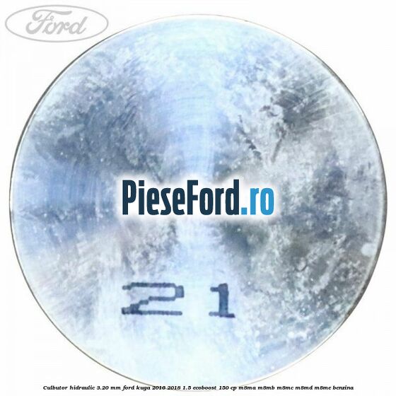 Culbutor hidraulic 3.20 mm Ford Kuga 2016-2018 1.5 EcoBoost 150 cp Culbutor hidraulic 3.20 mm Ford Kuga 2016-2018 1.5 EcoBoost 150 cp M8MA, M8MB, M8MC, M8MD, M8ME benzina