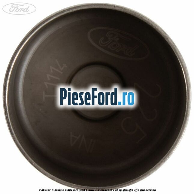 Culbutor hidraulic 3.222 mm Ford B-Max 1.0 EcoBoost 100 cp Culbutor hidraulic 3.222 mm Ford B-Max 1.0 EcoBoost 100 cp SFJA, SFJB, SFJC, SFJD benzina