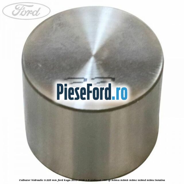 Culbutor hidraulic 3.225 mm Ford Kuga 2013-2016 1.5 EcoBoost 150 cp Culbutor hidraulic 3.225 mm Ford Kuga 2013-2016 1.5 EcoBoost 150 cp M8MA, M8MB, M8MC, M8MD, M8ME benzina