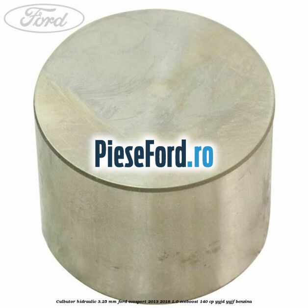 Culbutor hidraulic 3.25 mm Ford EcoSport 2013-2018 1.0 EcoBoost 140 cp YYJD, YYJF benzina