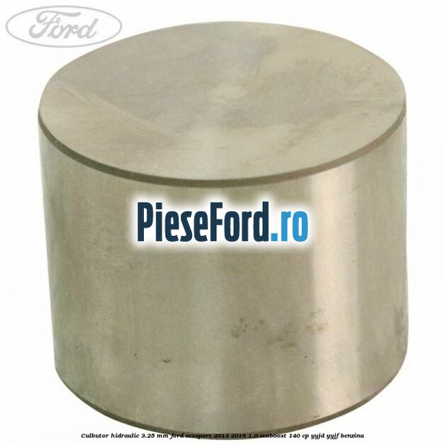 Culbutor hidraulic 3.25 mm Ford EcoSport 2013-2018 1.0 EcoBoost 140 cp YYJD, YYJF benzina