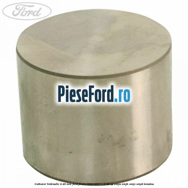 Culbutor hidraulic 3.25 mm Ford Fiesta 2013-2017 1.0 65 cp XMJA, XMJB, XMJC, XMJD benzina