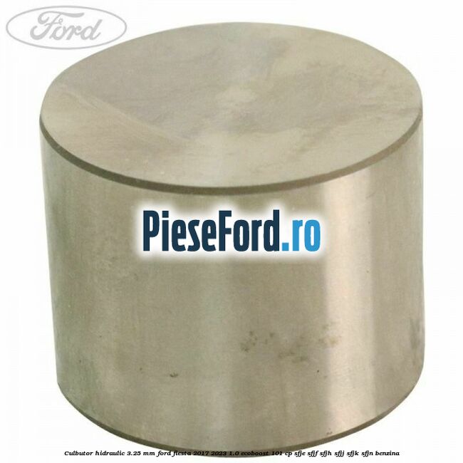 Culbutor hidraulic 3.25 mm Ford Fiesta 2017-2023 1.0 EcoBoost 101 cp SFJE, SFJF, SFJH, SFJJ, SFJK, SFJN benzina