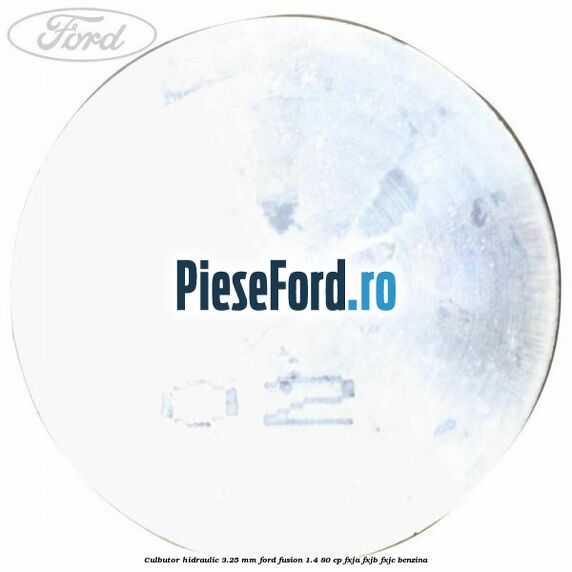 Culbutor hidraulic 3.25 mm Ford Fusion 1.4 80 cp FXJA, FXJB, FXJC benzina