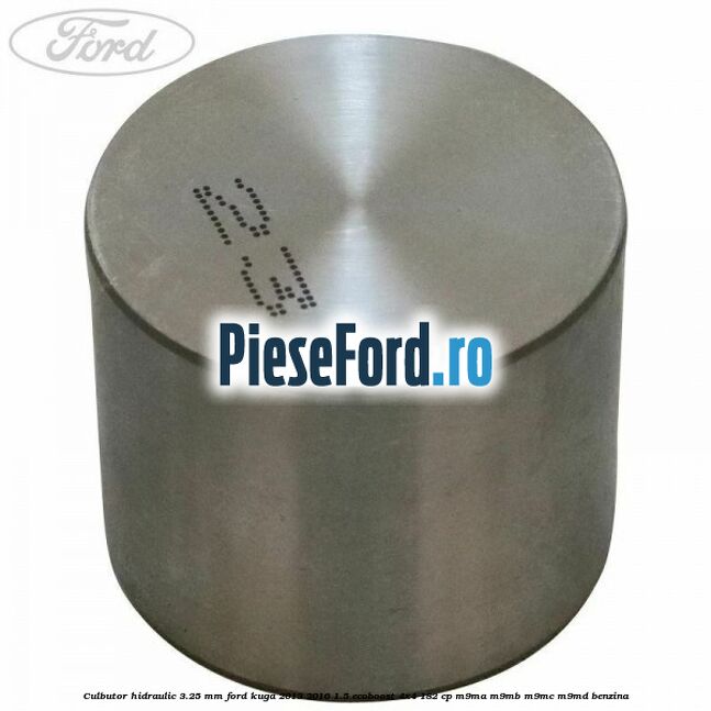 Culbutor hidraulic 3.25 mm Ford Kuga 2013-2016 1.5 EcoBoost 4x4 182 cp Culbutor hidraulic 3.25 mm Ford Kuga 2013-2016 1.5 EcoBoost 4x4 182 cp M9MA, M9MB, M9MC, M9MD benzina