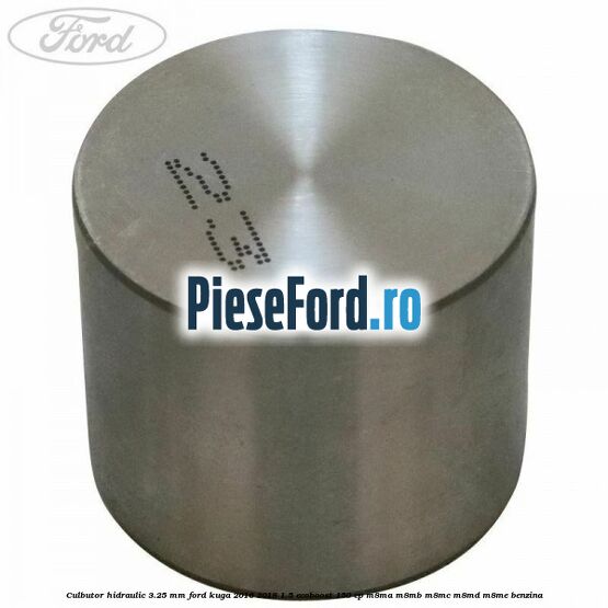 Culbutor hidraulic 3.25 mm Ford Kuga 2016-2018 1.5 EcoBoost 150 cp M8MA, M8MB, M8MC, M8MD, M8ME benzina
