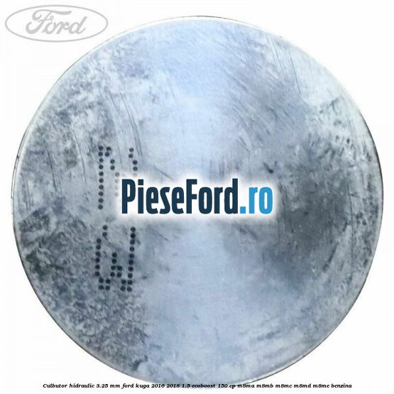 Culbutor hidraulic 3.25 mm Ford Kuga 2016-2018 1.5 EcoBoost 150 cp M8MA, M8MB, M8MC, M8MD, M8ME benzina