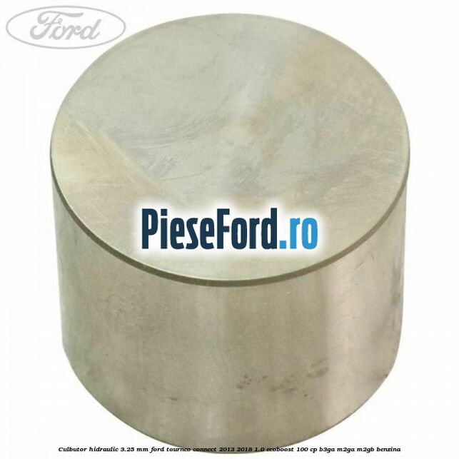 Culbutor hidraulic 3.25 mm Ford Tourneo Connect 2013-2018 1.0 EcoBoost 100 cp Culbutor hidraulic 3.25 mm Ford Tourneo Connect 2013-2018 1.0 EcoBoost 100 cp B3GA, M2GA, M2GB benzina
