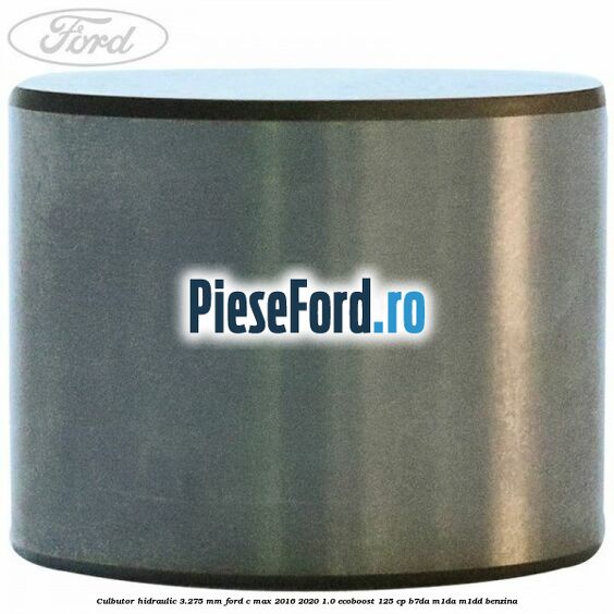 Culbutor hidraulic 3.275 mm Ford C-Max 2016-2020 1.0 EcoBoost 125 cp Culbutor hidraulic 3.275 mm Ford C-Max 2016-2020 1.0 EcoBoost 125 cp B7DA, M1DA, M1DD benzina