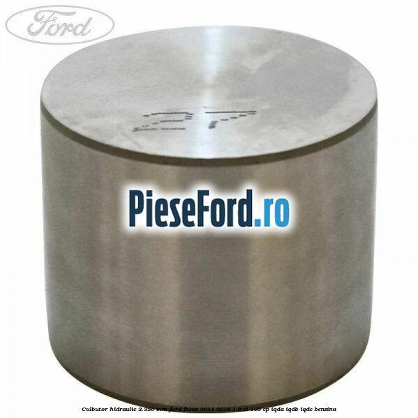 Culbutor hidraulic 3.350 mm Ford Focus 2014-2018 1.6 Ti 105 cp Culbutor hidraulic 3.350 mm Ford Focus 2014-2018 1.6 Ti 105 cp IQDA, IQDB, IQDC benzina